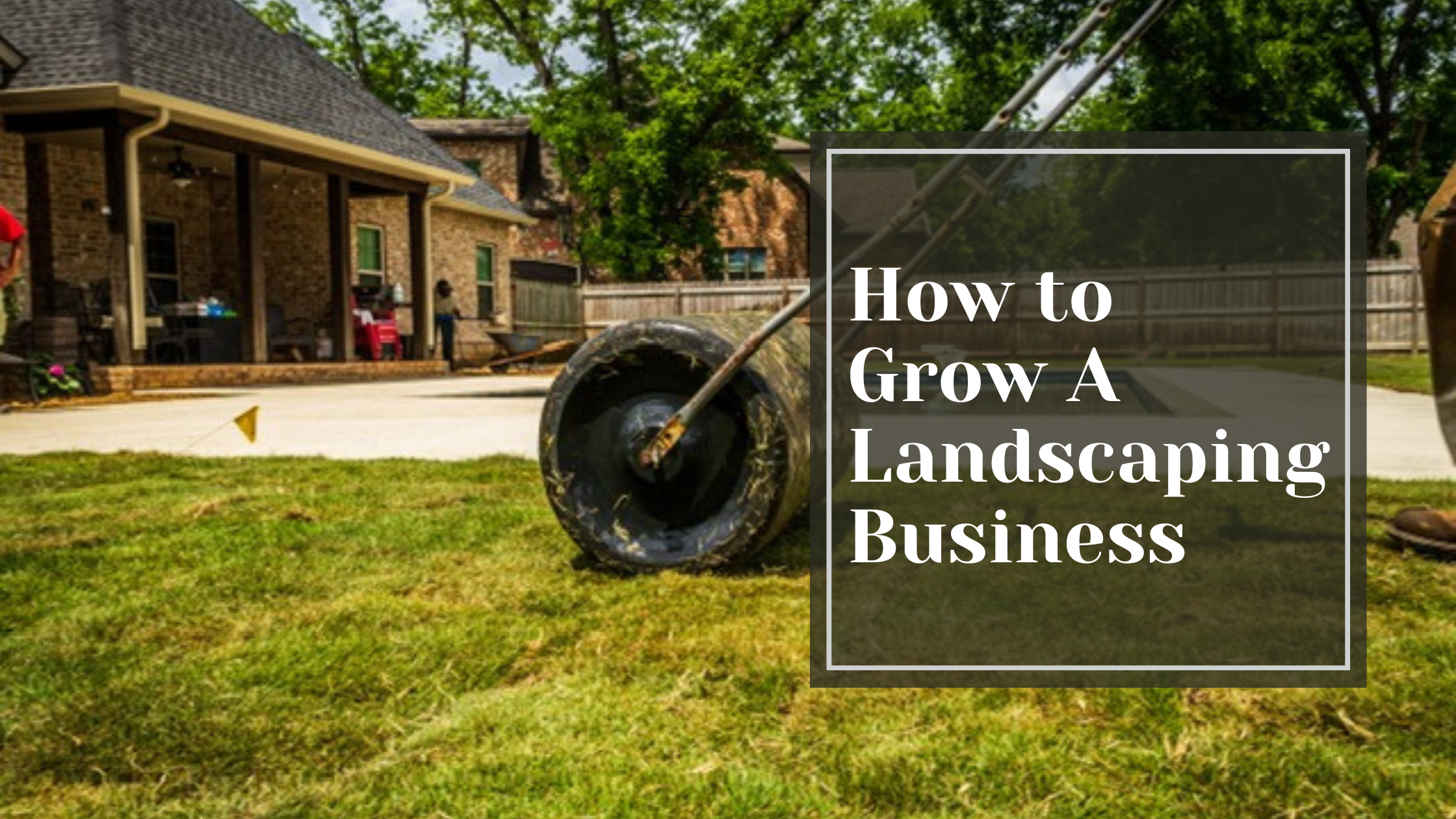 How to Grow A Landscaping Business
