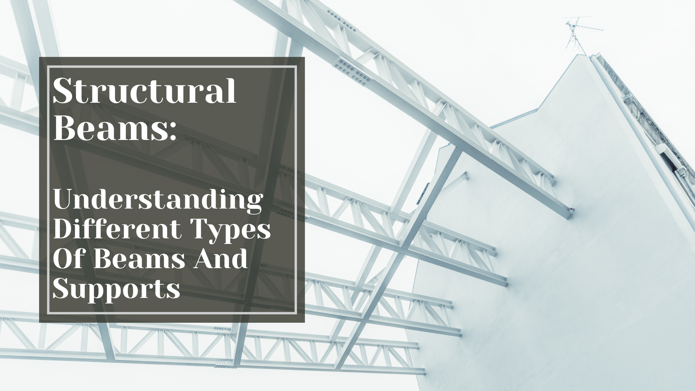 Structural Beams: Understanding Different Types Of Beams And Supports