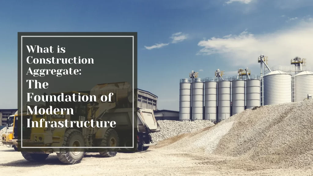 What is Construction Aggregate: The Foundation of Modern Infrastructure