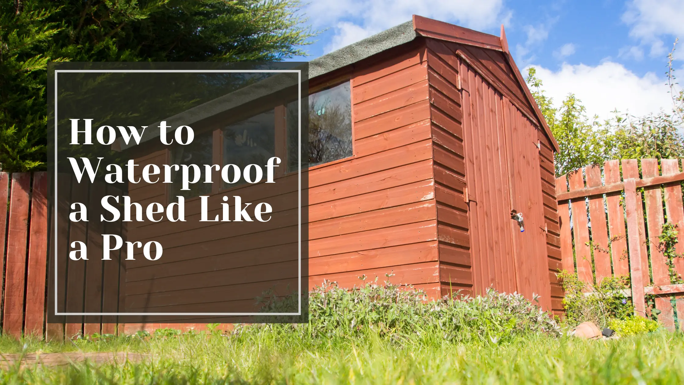 How to Waterproof a Shed Like a Pro