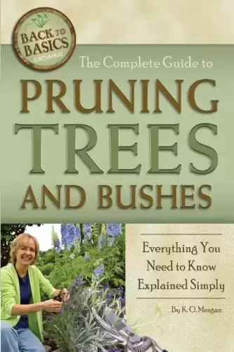 The Complete Guide to Pruning Trees and Bushes: Everything You Need to Know Explained Simply (Back to Basics Growing)