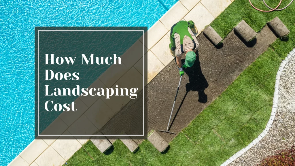 How Much Does Landscaping Cost - Talking Tradesmen