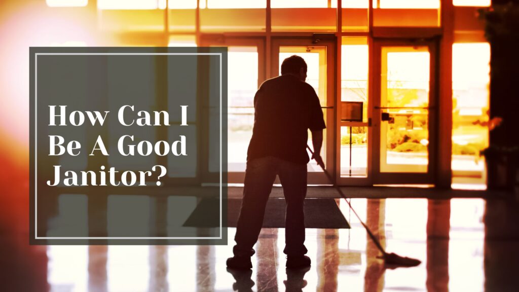 How Can I Be A Good Janitor?