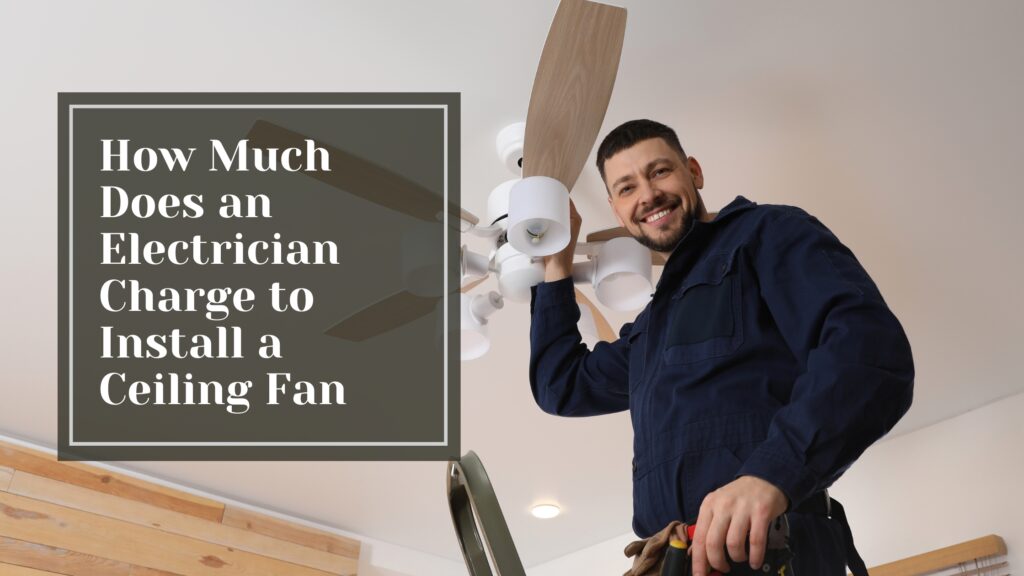 How Much Does an Electrician Charge to Install a Ceiling Fan - Talking Tradesmen