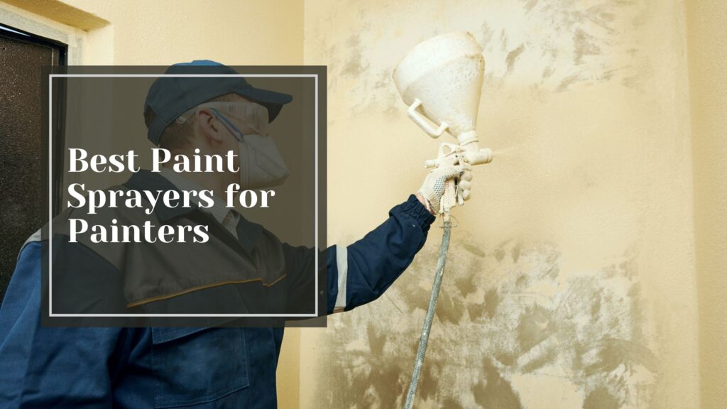 Best Paint Sprayers for Painters - Talking Tradesmen