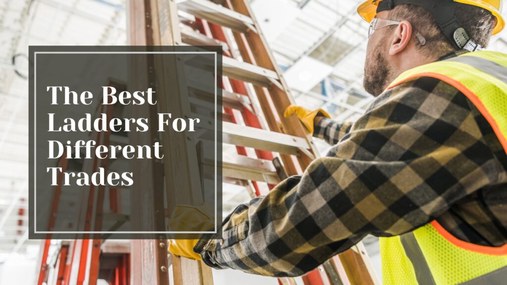 The Best Ladders For Different Trades - Talking Tradesmen